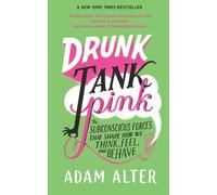 By Adam Alter Drunk Tank Pink: The Subconscious Forces that Shape How We Think, Feel, and Behave