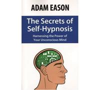 By Adam Eason The Secrets of Self-Hypnosis: Harnessing the Power of Your Unconscious Mind