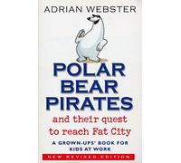 By Adrian Webster Polar Bear Pirates and Their Quest to Reach Fat City A Grown Up's Book for Kids at Work by Webster, Adrian ( Author ) ON Sep-01-2003, Paperback