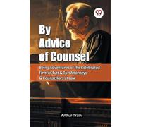 By Advice of Counsel Being Adventures of the Celebrated Firm of Tutt & Tutt Attorneys & Counsellors at Law