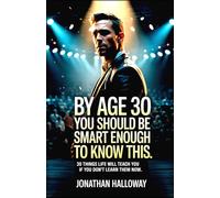 By Age 30 You Should Be Smart Enough To Know This: 30 Things Life Will Teach You If You Don’t Learn Them Now