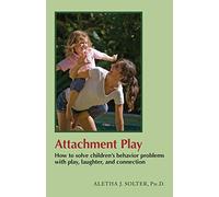 By Aletha Jauch Solter Attachment Play: How to solve children's behavior problems with play, laughter, and connection