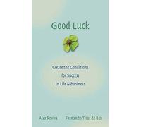 By Alex Rovira Good Luck: Creating the Conditions for Success in Life and Business (1st Edition)