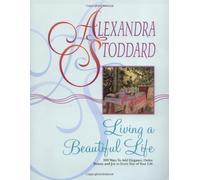By Alexandra Stoddard Living a Beautiful Life: 500 Ways to Add Elegance, Order, Beauty and Joy to Your Life (Reissue) [Paperback]