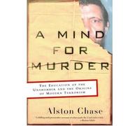By Alston Chase A Mind for Murder: The Education of the Unabomber and the Origins of Modern Terrorism: The Education of the Unabomber and the Origin of Modern Terrorism (Reprint)