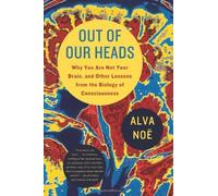 By Alva Noe - Out of Our Heads: Why You Are Not Your Brain, and Other Lessons from the Biology of Consciousness