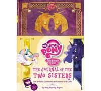 By Amy Keating Rogers My Little Pony: The Journal of the Two Sisters: The Official Chronicles of Princesses Celestia and Luna (My Little Pony, Friendship Is Magic)