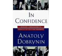 By Anatoliy Fedorovich Dobrynin In Confidence: Moscow's Ambassador to America's Six Cold War Presidents (1962-1986) [Hardcover]