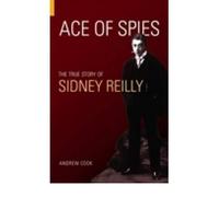 By Andrew Cook - Ace of Spies: The True Story Of Sidney Reilly (Revealing History) (3Rev Ed)