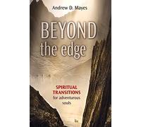 By Andrew D. Mayes Beyond the Edge: Spiritual Transitions for Adventurous Souls