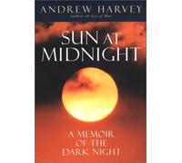 By Andrew Harvey - The Sun at Midnight: A Memoir of the Dark Night