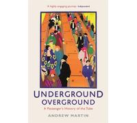 By Andrew Martin Underground, Overground: A Passenger's History of the Tube