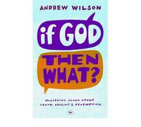 By Andrew Wilson - If God, Then What?