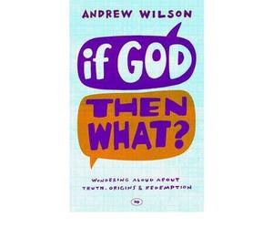 By Andrew Wilson - If God, Then What?