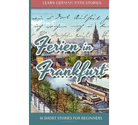 By AndrǸ Klein - Learn German with Stories: Ferien in Frankfurt - 10 short stories for beginners