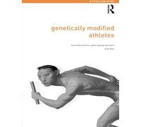 By Andy Miah Genetically Modified Athletes: Biomedical Ethics, Gene Doping and Sport: The Ethical Implications of [Paperback]