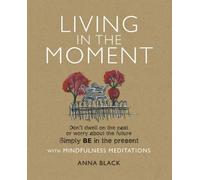 By Anna Black Living in the Moment Don't Dwell on the Past or Worry About the Future Simply BE in the Present with Mindfulness Meditations by Black, Anna ( Author ) ON Feb-09-2012, Paperback