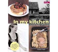 By Annie Bell - In My Kitchen: Food for Family and Friends
