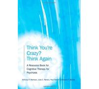 By Anthony P. Morrison - Think You're Crazy? Think Again: A Resource Book for Cognitive Therapy for Psychosis (New Ed)