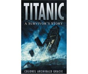 By Archibald Gracie - Titanic: A Survivor's Story