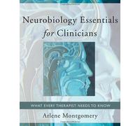 By Arlene Montgomery - Neurobiology Essentials for Clinicians: What Every Therapist Needs to Know (Norton Series on Interpersonal Neurobiology)