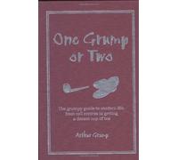 By Arthur Grump One Grump or Two: The Grumpy Guide to Modern Life, from Call Centres to Getting a Decent Cup of Tea