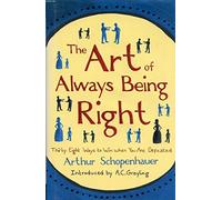 By Arthur Schopenhauer The Art of Always Being Right: Thirty Eight Ways to Win When You Are Defeated [Hardcover]