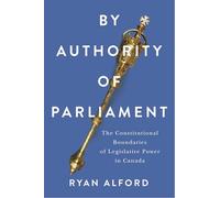 By Authority of Parliament: The Constitutional Boundaries of Legislative Power in Canada