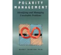 By Barry Johnson - Polarity Management: Identifying and Managing Unsolvable Problems (2Rev Ed)