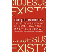 By Bart D. Ehrman Did Jesus Exist?: The Historical Argument for Jesus of Nazareth