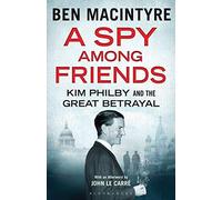By Ben Macintyre A Spy Among Friends: Kim Philby and the Great Betrayal
