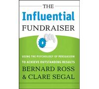 By Bernard Ross - The Influential Fundraiser: Using the Psychology of Persuasion to Achieve Outstanding Results