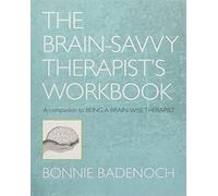 By Bonnie Badenoch The Being a Brain-Savvy Therapist's Workbook: A Companion to Being a Brain-Wise Therapist (Norton Series on Interpersonal Neurobiology Norton Series on)