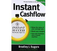 By Bradley J Sugars Instant Cashflow: Hundreds of Proven Strategies to Win Customers, Boost Margins and Take More Money Home (Instant Success)