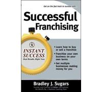 By Bradley J Sugars Successful Franchising: Expert Advice on Buying, Selling and Creating Winning Franchises (Instant Success Series)