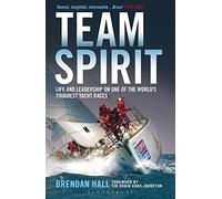 By Brendan Hall Team Spirit: Life and leadership on one of the world's toughest yacht races (Reprint)