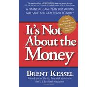By Brent Kessel It's Not about the Money: A Financial Game Plan for Staying Safe, Sane, and Calm in Any Economy (Reprint)