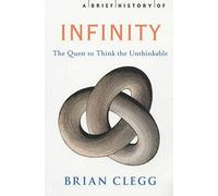 By Brian Clegg Brief History of Infinity: The Quest to Think the Unthinkable