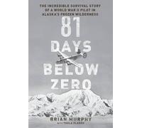 By Brian Murphy ( Author ) [ 81 Days Below Zero: The Incredible Survival Story of a World War II Pilot in Alaska's Frozen Wilderness By Jun-2015 Hardcover