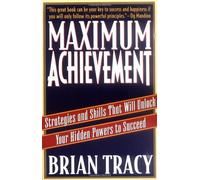 By Brian Tracy - Maximum Achievement: Strategies and Skills That Will Unlock Your Hidden Powers to Succeed (1st (first) editionFireside Ed)