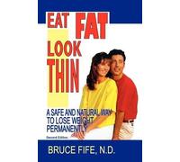 By Bruce Fife Eat Fat, Look Thin A Safe and Natural Way to Lose Weight Permanently by Fife, Bruce ( Author ) ON Jan-01-2005, Paperback