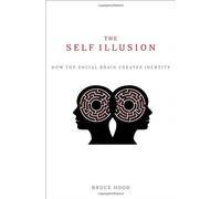 By Bruce Hood The Self Illusion: How the Social Brain Creates Identity (Reprint)