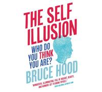 By Bruce Hood The Self Illusion: Why There is No 'You' Inside Your Head