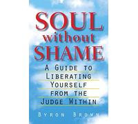 By Byron Brown Soul without Shame: A Guide to Liberating Yourself from the Judge within (First Edition)
