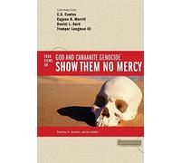 By C.S. Cowles Show Them No Mercy: 4 Views on God and Canaanite Genocide (Counterpoints: Bible and Theology)