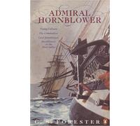 By C S Forester Admiral Hornblower: Flying Colours, The Commodore, Lord Hornblower, Hornblower in the West Indies (New Ed)