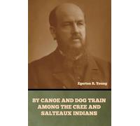 By Canoe and Dog Train among the Cree and Salteaux Indians