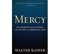 By Cardinal Walter Kasper Mercy: The Essence of the Gospel and the Key to Christian Life