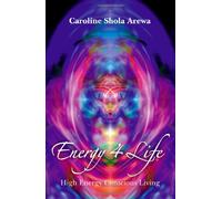 By Caroline Shola Arewa - Energy 4 Life: High Energy Conscious Living