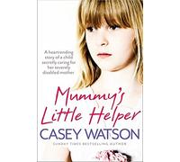 By Casey Watson - Mummy's Little Helper: The heartrending true story of a young girl secretly caring for her severely disabled mother